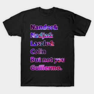 Nandor & Nadja & laszlo & Colin but not you guillermo. T-Shirt